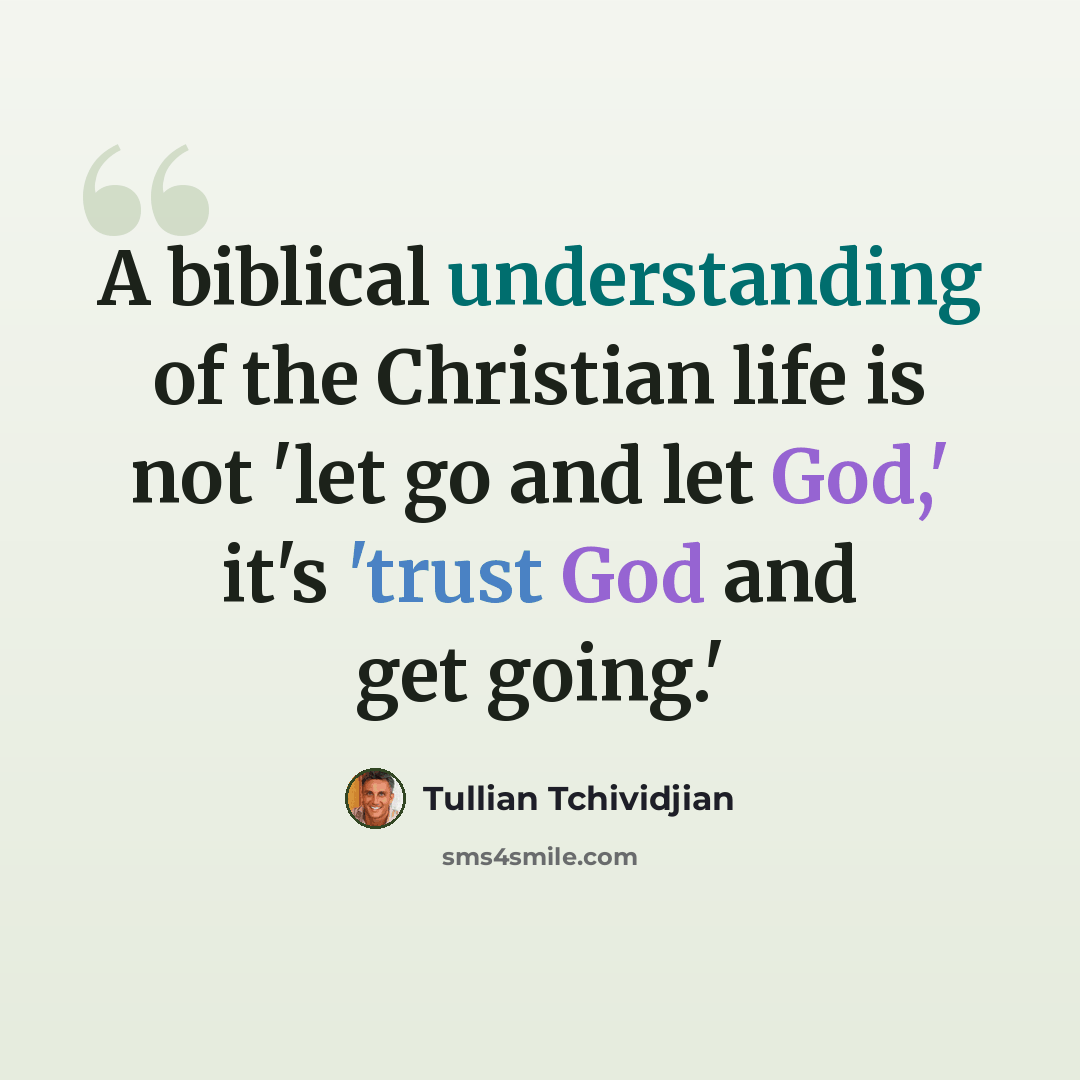 “A biblical understanding of the Christian life is not 'let go and let God,' it's 'trust God and get going.'” quote by Tullian Tchividjian