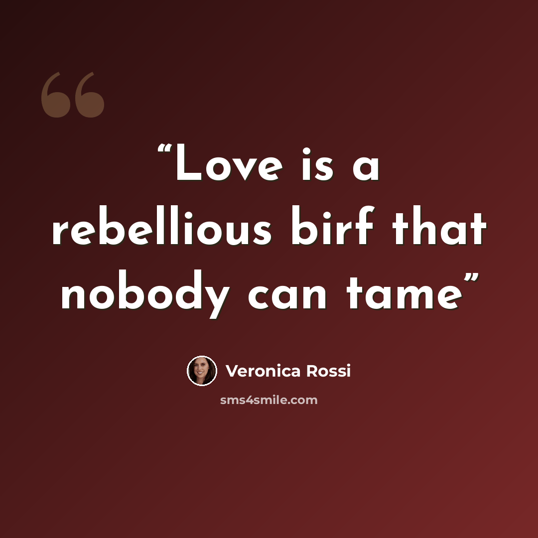 “Love is a rebellious birf that nobody can tame” quote by Veronica Rossi