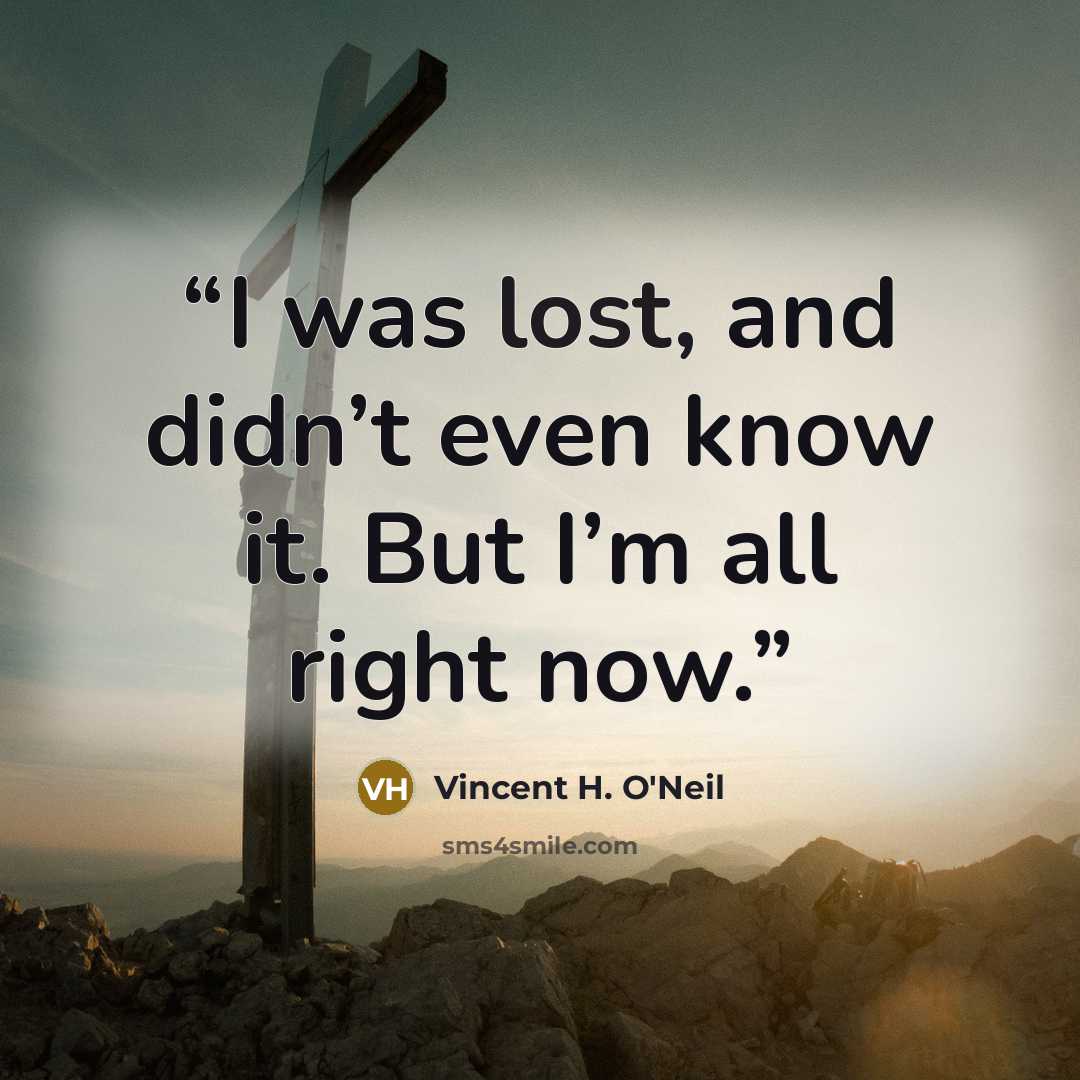 “I was lost, and didn’t even know it. But I’m all right now.” quote by Vincent H. O'Neil