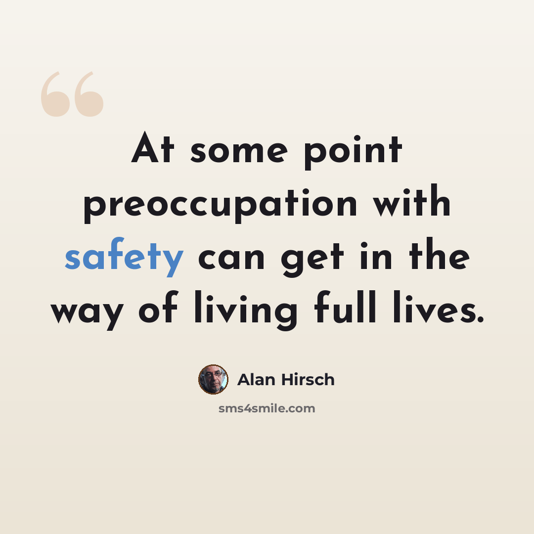 “At some point preoccupation with safety can get in the way of living full lives.” quote by Alan Hirsch