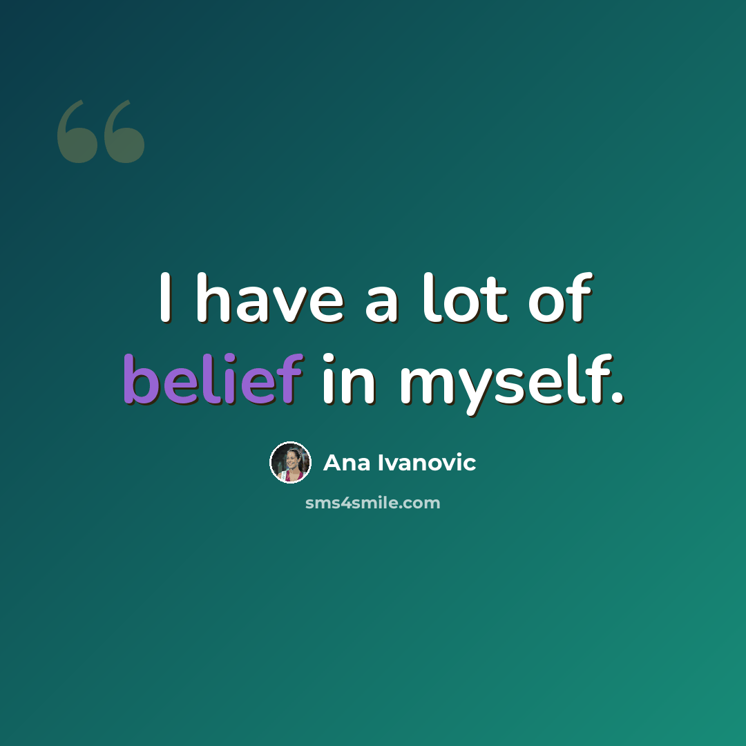 “I have a lot of belief in myself.” quote by Ana Ivanovic