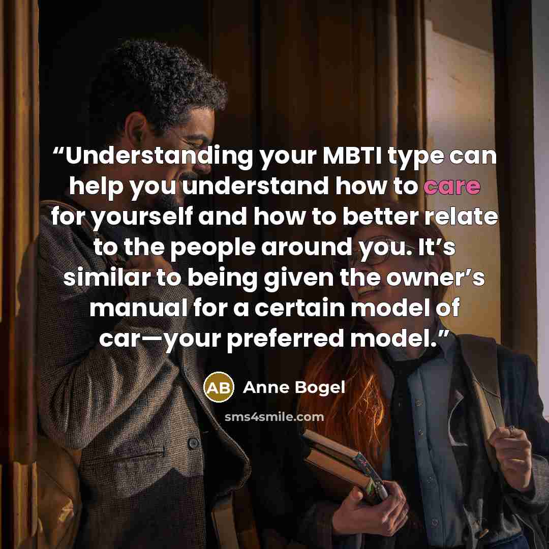 “Understanding your MBTI type can help you understand how to care for yourself and how to better relate to the people around you. It’s similar to being given the owner’s manual for a certain model of car—your preferred model.” quote by Anne Bogel