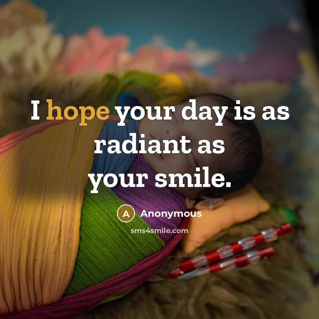 “I hope your day is as radiant as your smile.” quote by Anonymous