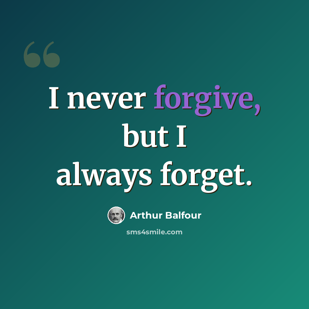 “I never forgive, but I always forget.” quote by Arthur Balfour