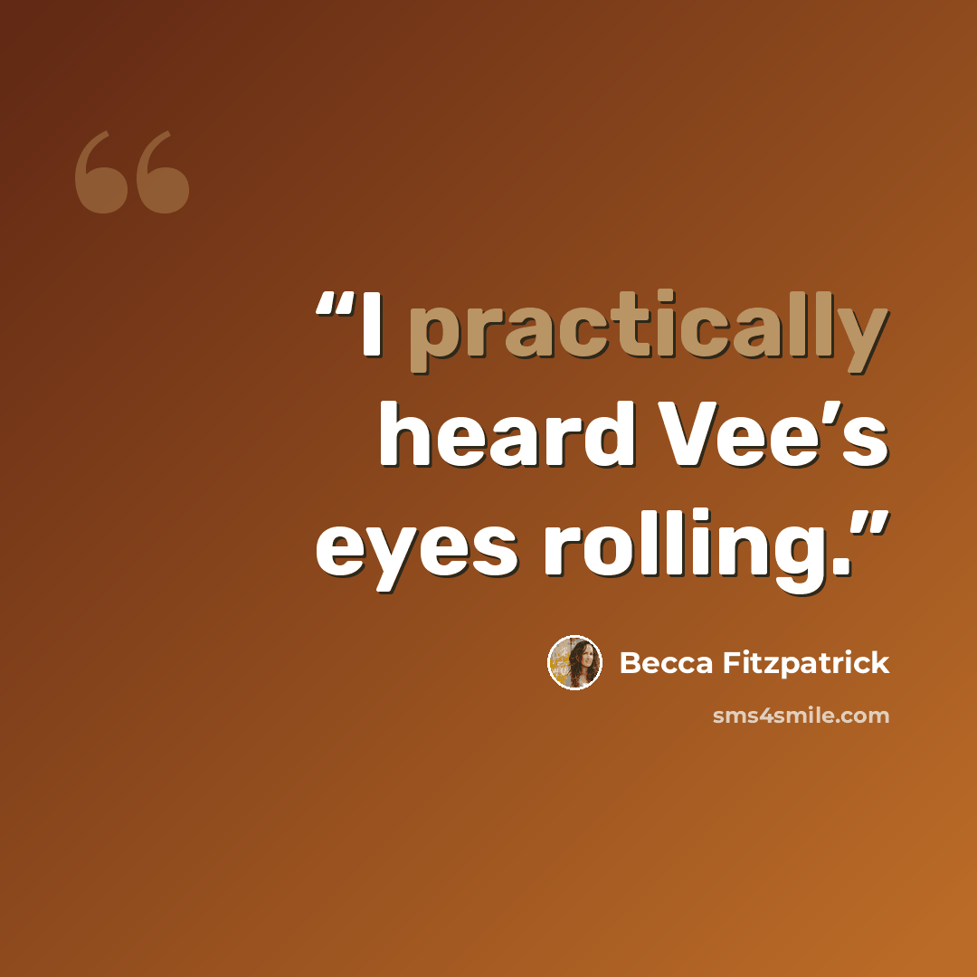 “I practically heard Vee’s eyes rolling.” quote by Becca Fitzpatrick