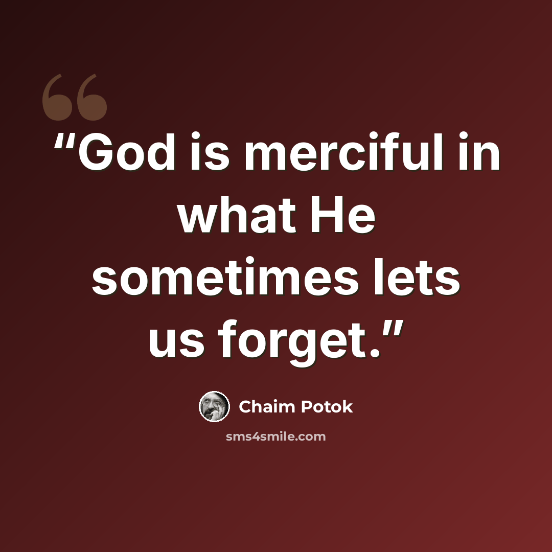 “God is merciful in what He sometimes lets us forget.” quote by Chaim Potok