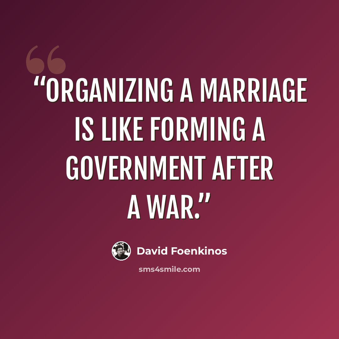 “Organizing a marriage is like forming a government after a war.” quote by David Foenkinos