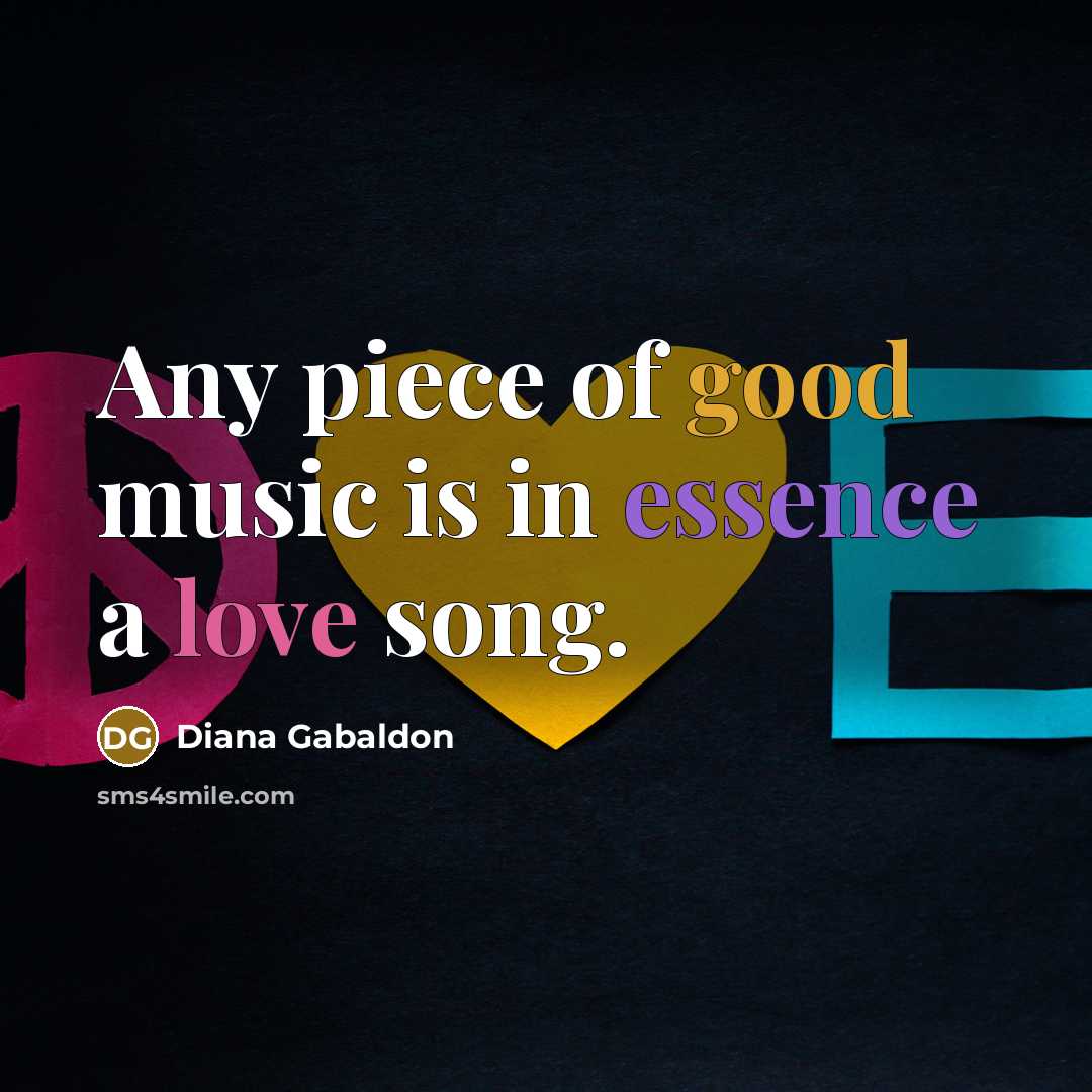 “Any piece of good music is in essence a love song.” quote by Diana Gabaldon