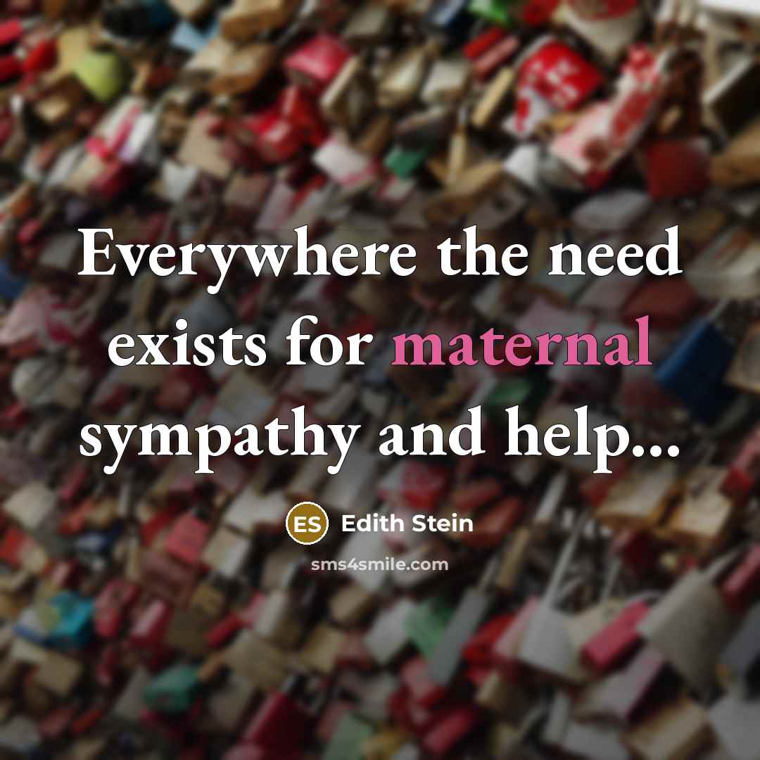 “Everywhere the need exists for maternal sympathy and help...” quote by Edith Stein