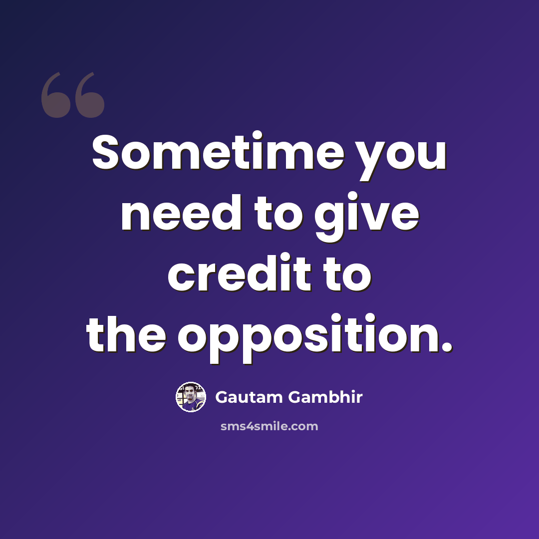 “Sometime you need to give credit to the opposition.” quote by Gautam Gambhir