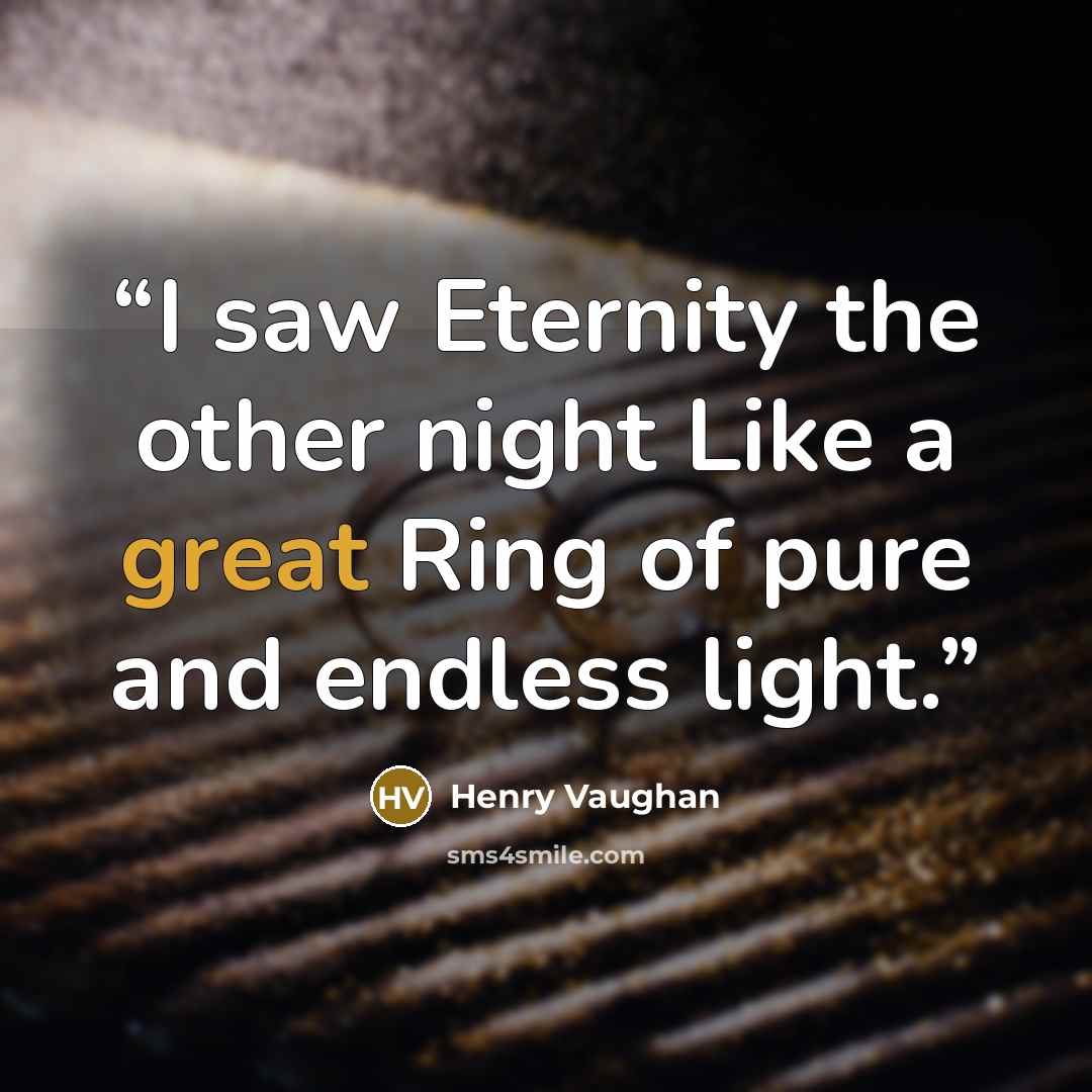 “I saw Eternity the other night Like a great Ring of pure and endless light.” quote by Henry Vaughan