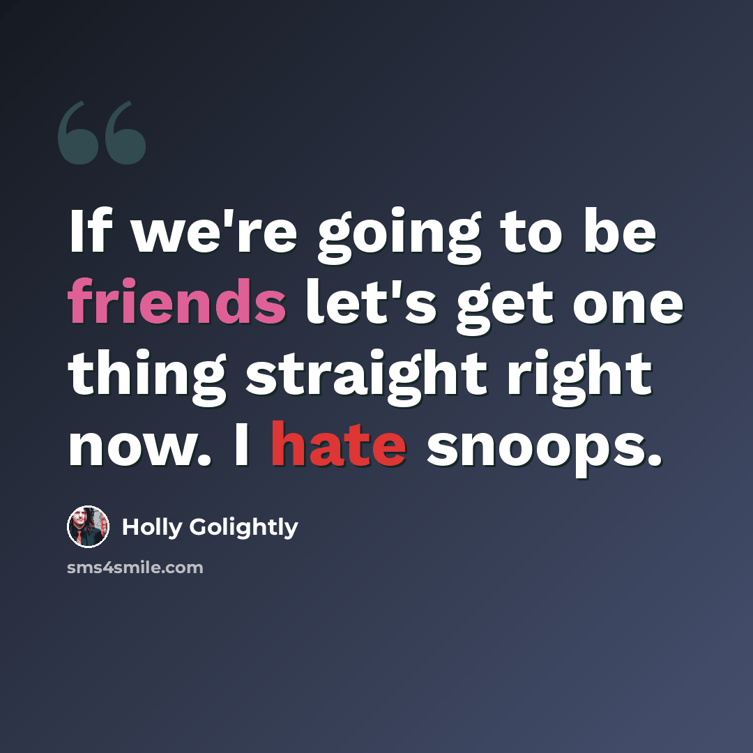 “If we're going to be friends let's get one thing straight right now. I hate snoops.” quote by Holly Golightly