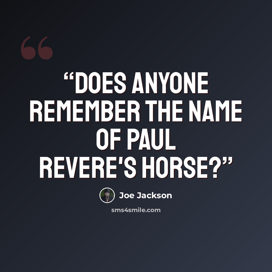“Does anyone remember the name of Paul Revere's horse?” quote by Joe Jackson