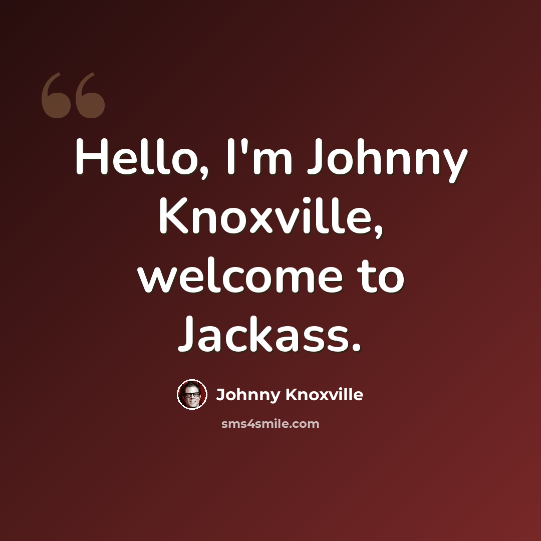 “Hello, I'm Johnny Knoxville, welcome to Jackass.” quote by Johnny Knoxville