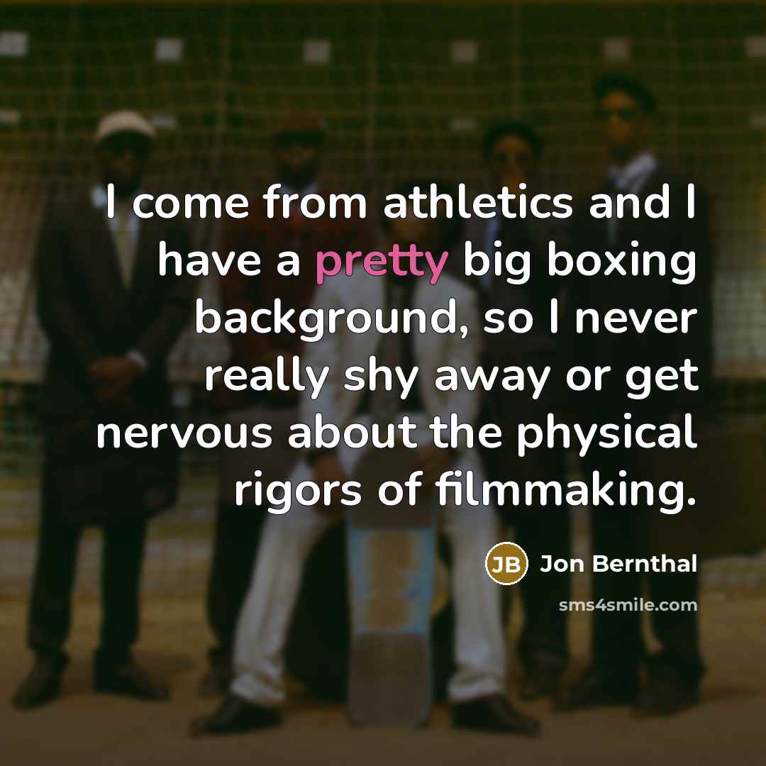 “I come from athletics and I have a pretty big boxing background, so I never really shy away or get nervous about the physical rigors of filmmaking.” quote by Jon Bernthal