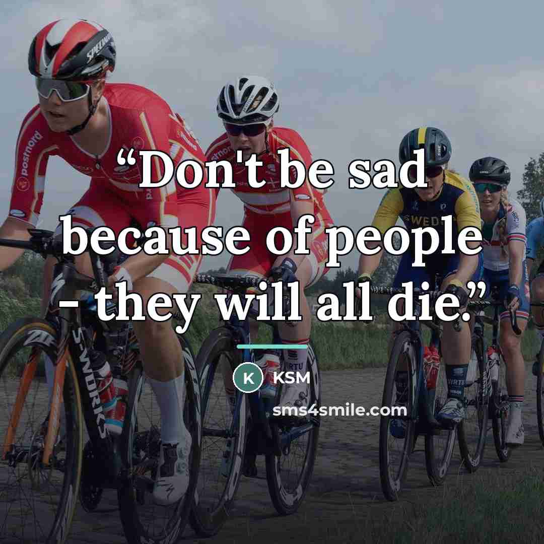 “Don't be sad because of people - they will all die.” quote by Ksm