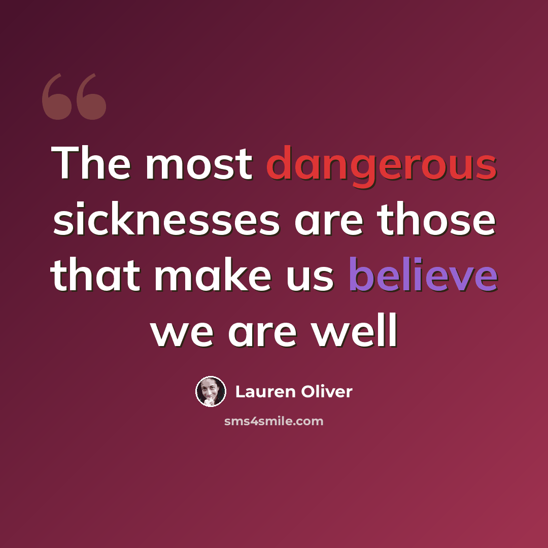 “The most dangerous sicknesses are those that make us believe we are well” quote by Lauren Oliver