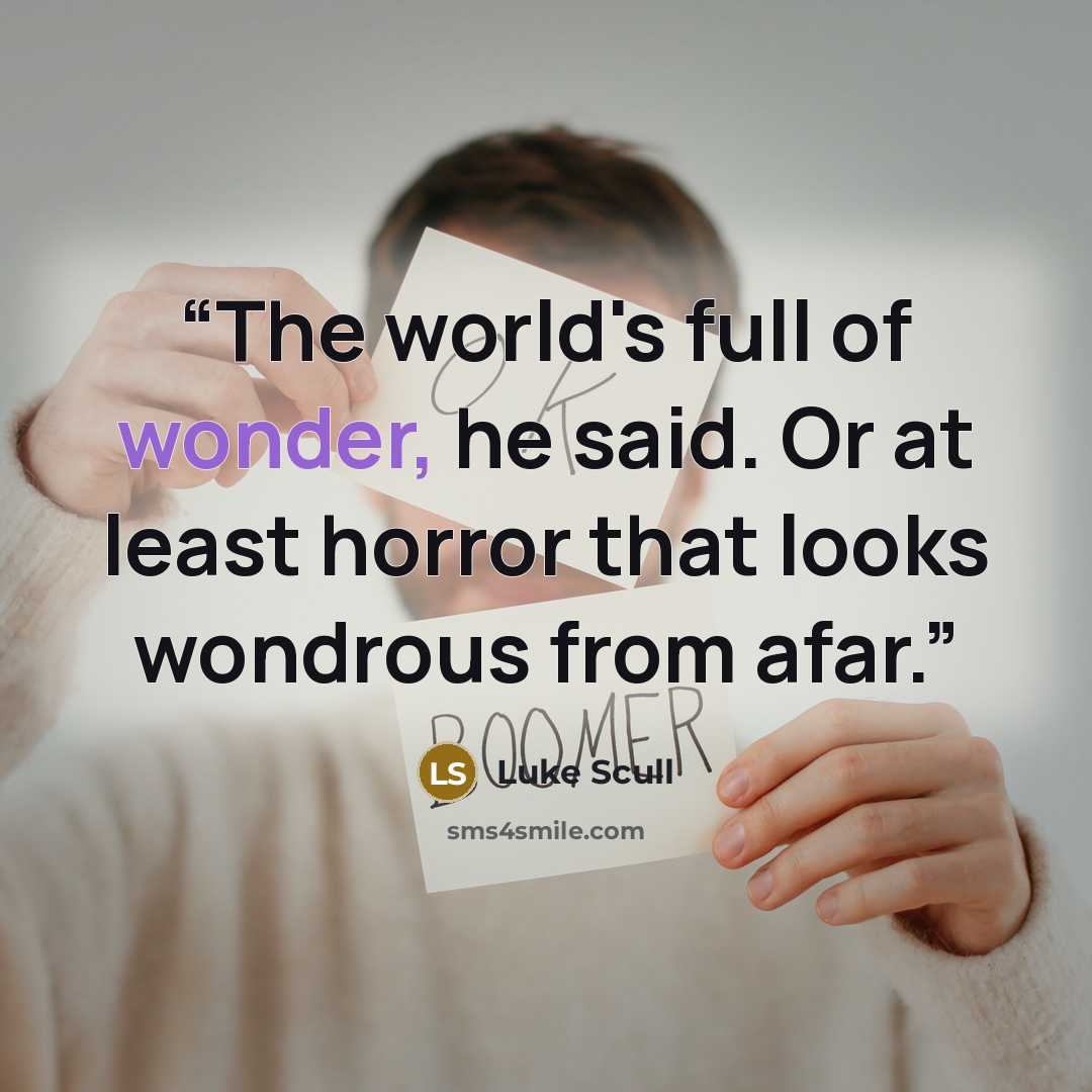 “The world's full of wonder, he said. Or at least horror that looks wondrous from afar.” quote by Luke Scull