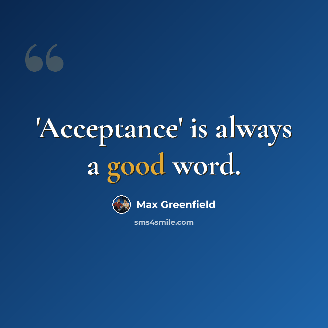 “'Acceptance' is always a good word.” quote by Max Greenfield