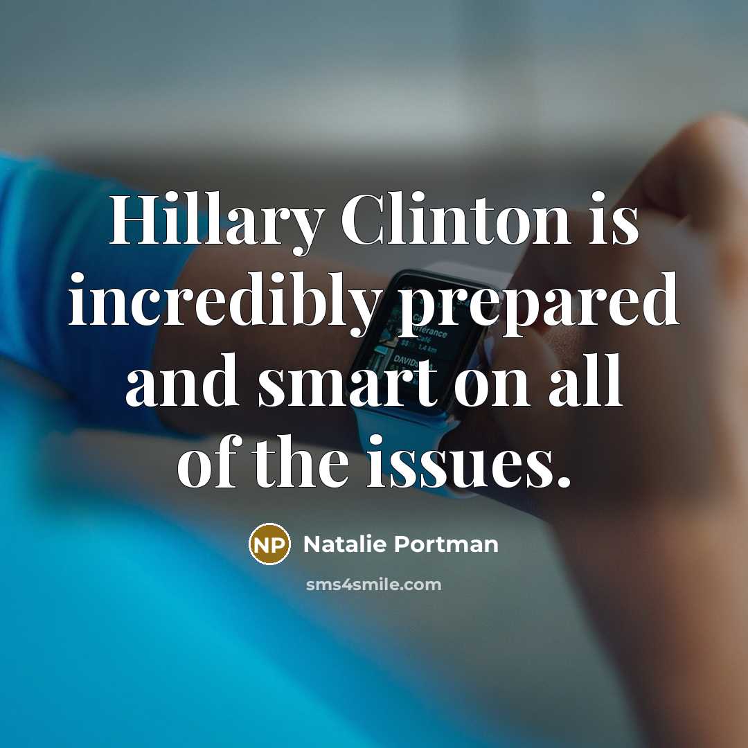 “Hillary Clinton is incredibly prepared and smart on all of the issues.” quote by Natalie Portman