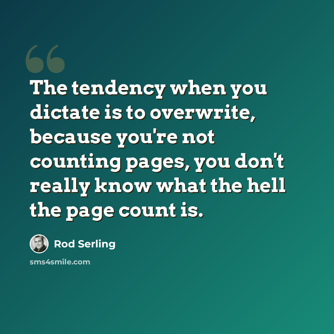“The tendency when you dictate is to overwrite, because you're not counting pages, you don't really know what the hell the page count is.” quote by Rod Serling