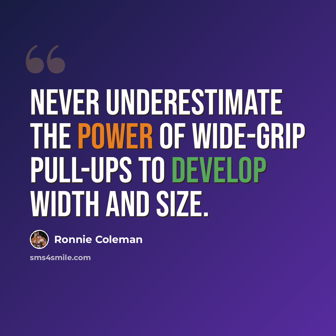 “Never underestimate the power of wide-grip pull-ups to develop width and size.” quote by Ronnie Coleman