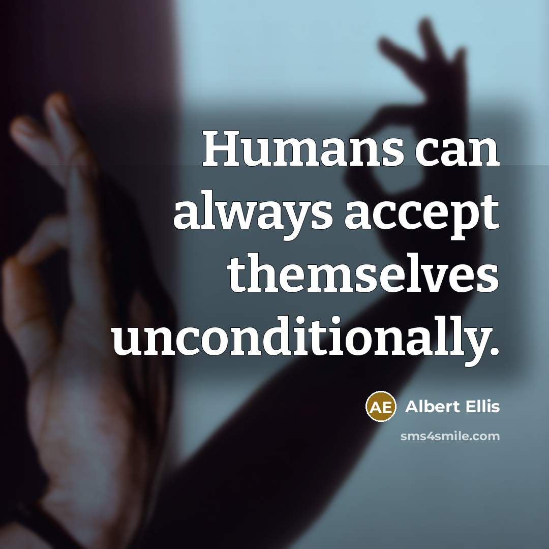 “Humans can always accept themselves unconditionally.” quote by Albert Ellis