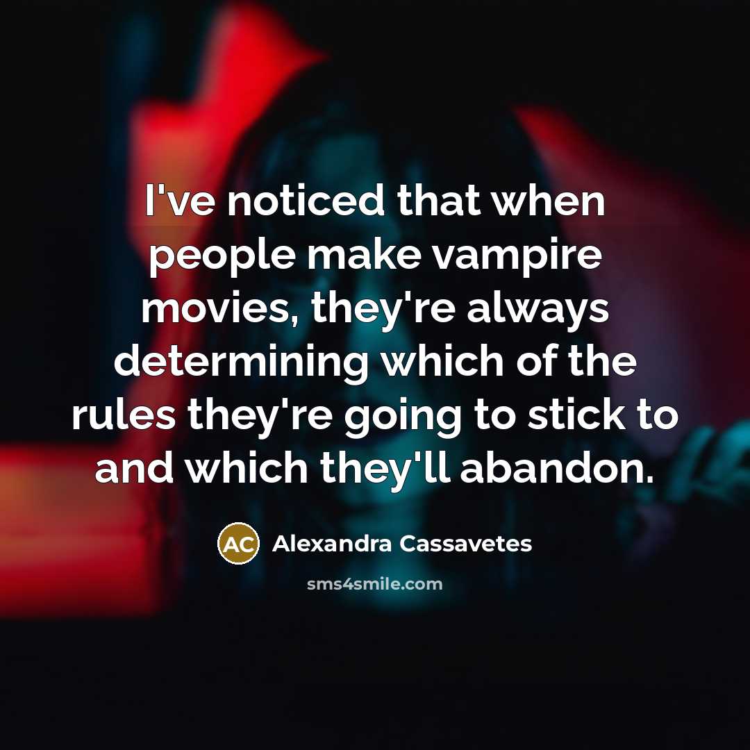 “I've noticed that when people make vampire movies, they're always determining which of the rules they're going to stick to and which they'll abandon.” quote by Alexandra Cassavetes