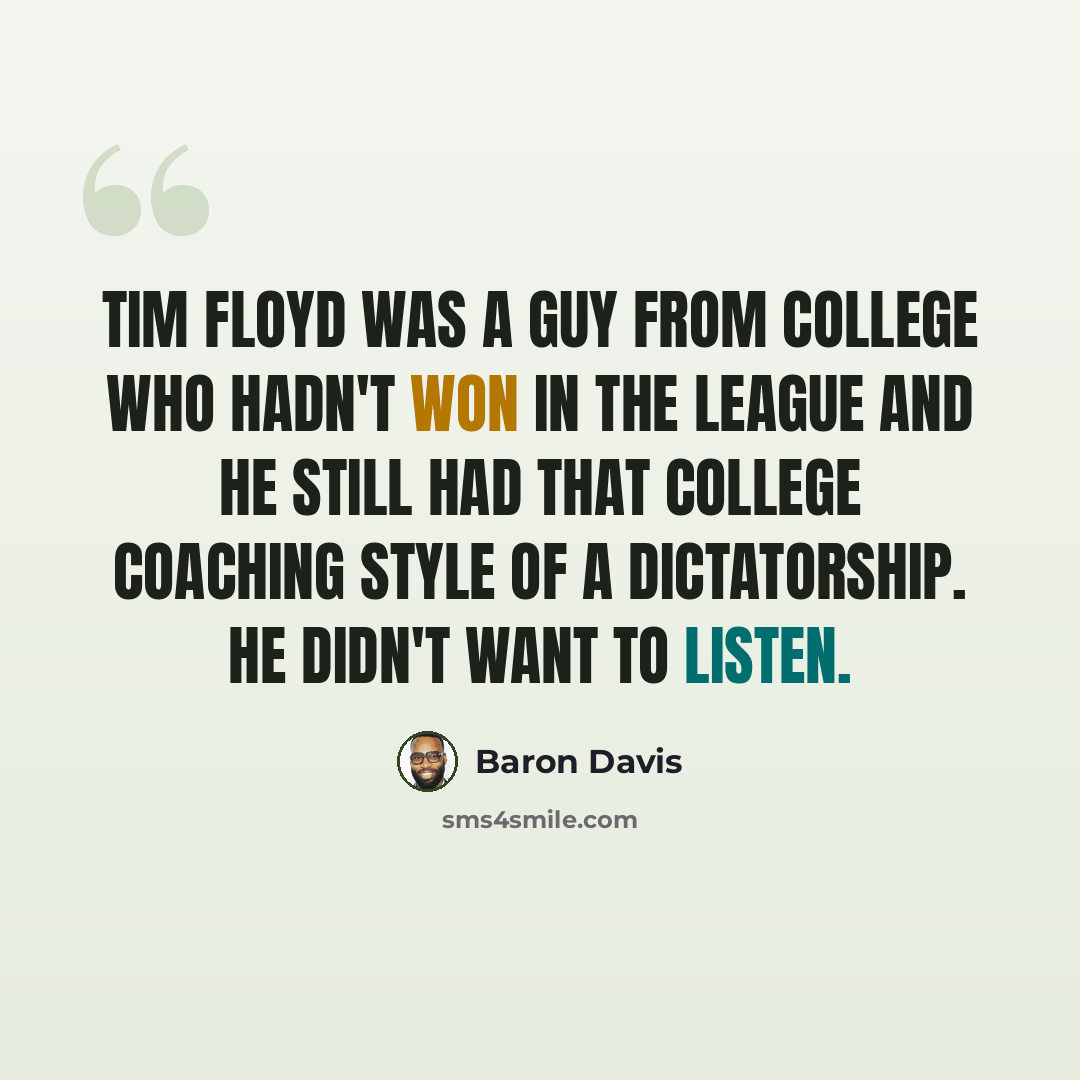 “Tim Floyd was a guy from college who hadn't won in the league and he still had that college coaching style of a dictatorship. He didn't want to listen.” quote by Baron Davis