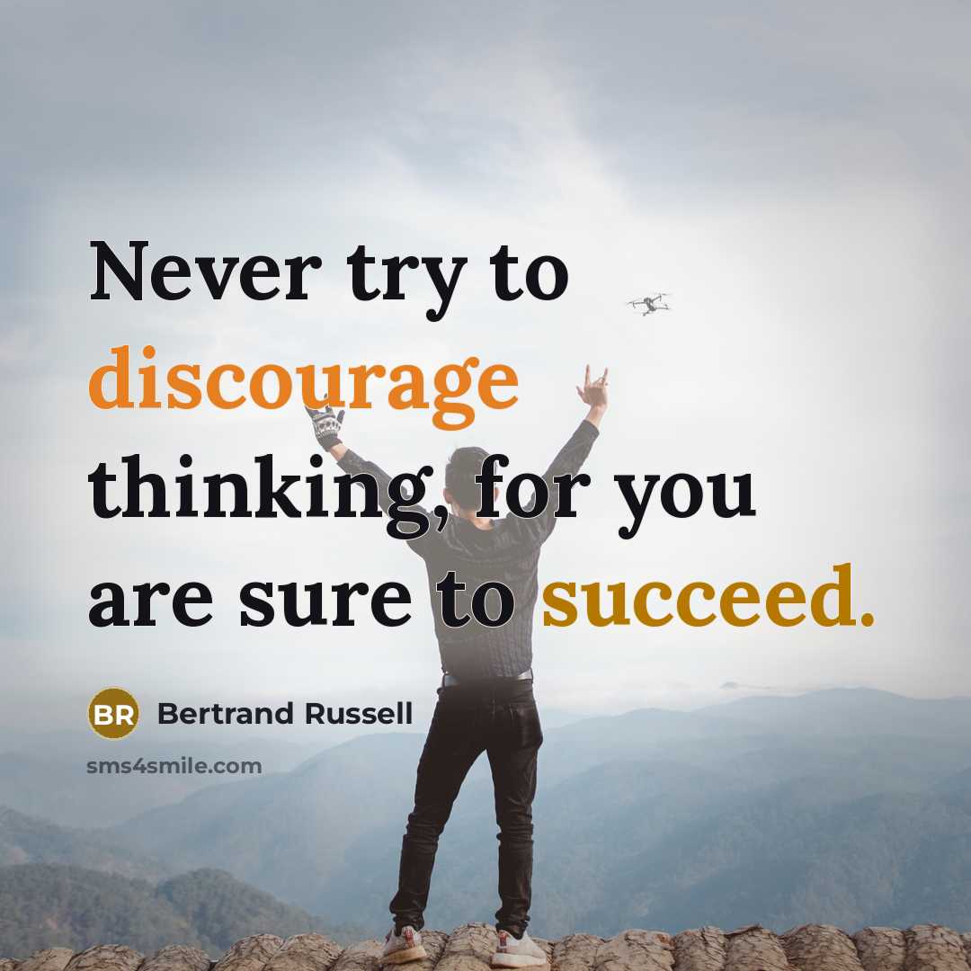 “Never try to discourage thinking, for you are sure to succeed.” quote by Bertrand Russell
