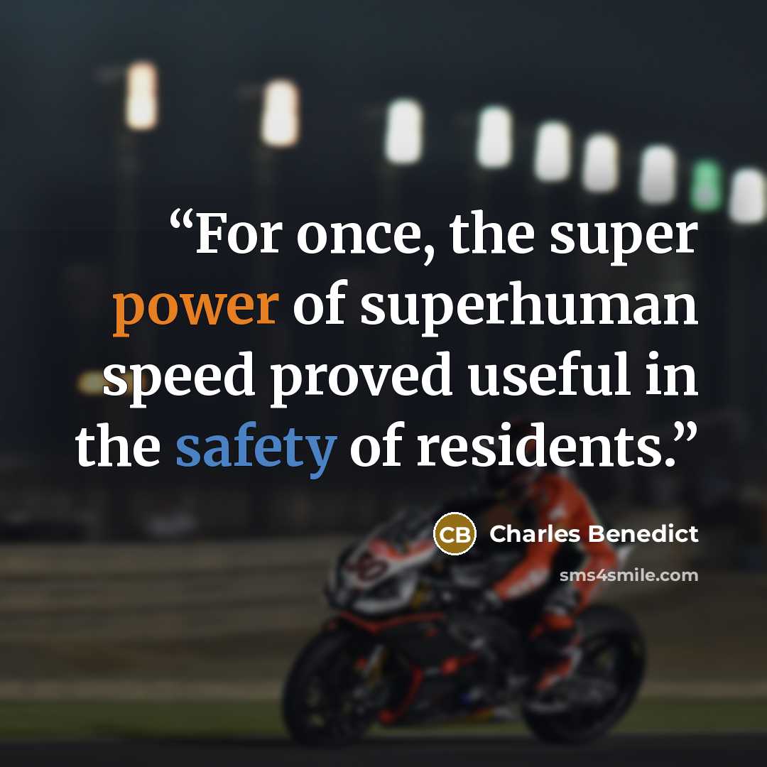 “For once, the super power of superhuman speed proved useful in the safety of residents.” quote by Charles Benedict