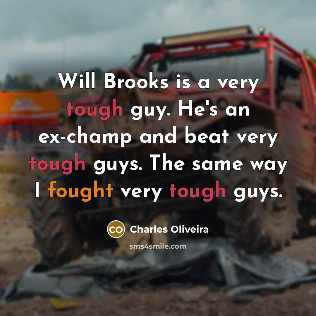 “Will Brooks is a very tough guy. He's an ex-champ and beat very tough guys. The same way I fought very tough guys.” quote by Charles Oliveira