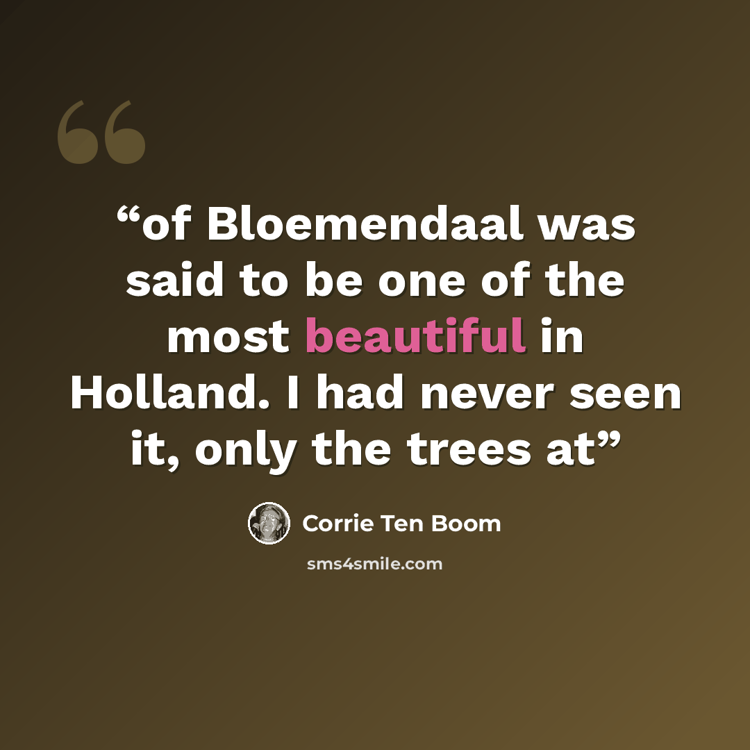 “of Bloemendaal was said to be one of the most beautiful in Holland. I had never seen it, only the trees at” quote by Corrie ten Boom