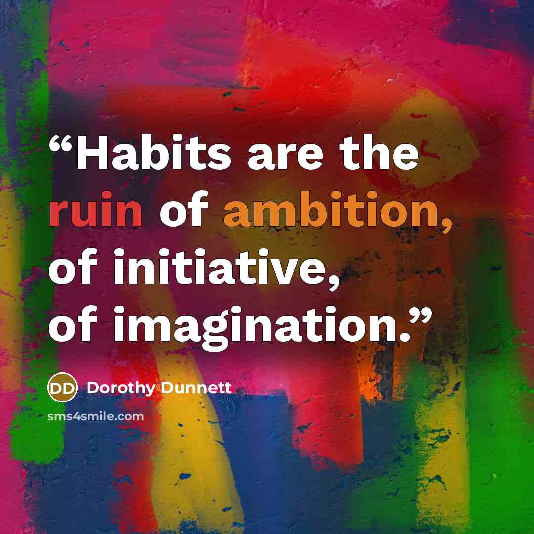 “Habits are the ruin of ambition, of initiative, of imagination.” quote by Dorothy Dunnett