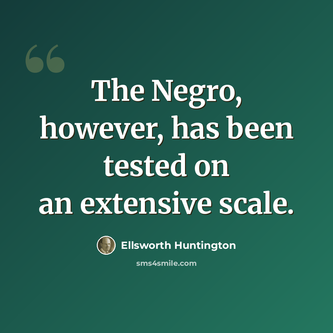 “The Negro, however, has been tested on an extensive scale.” quote by Ellsworth Huntington