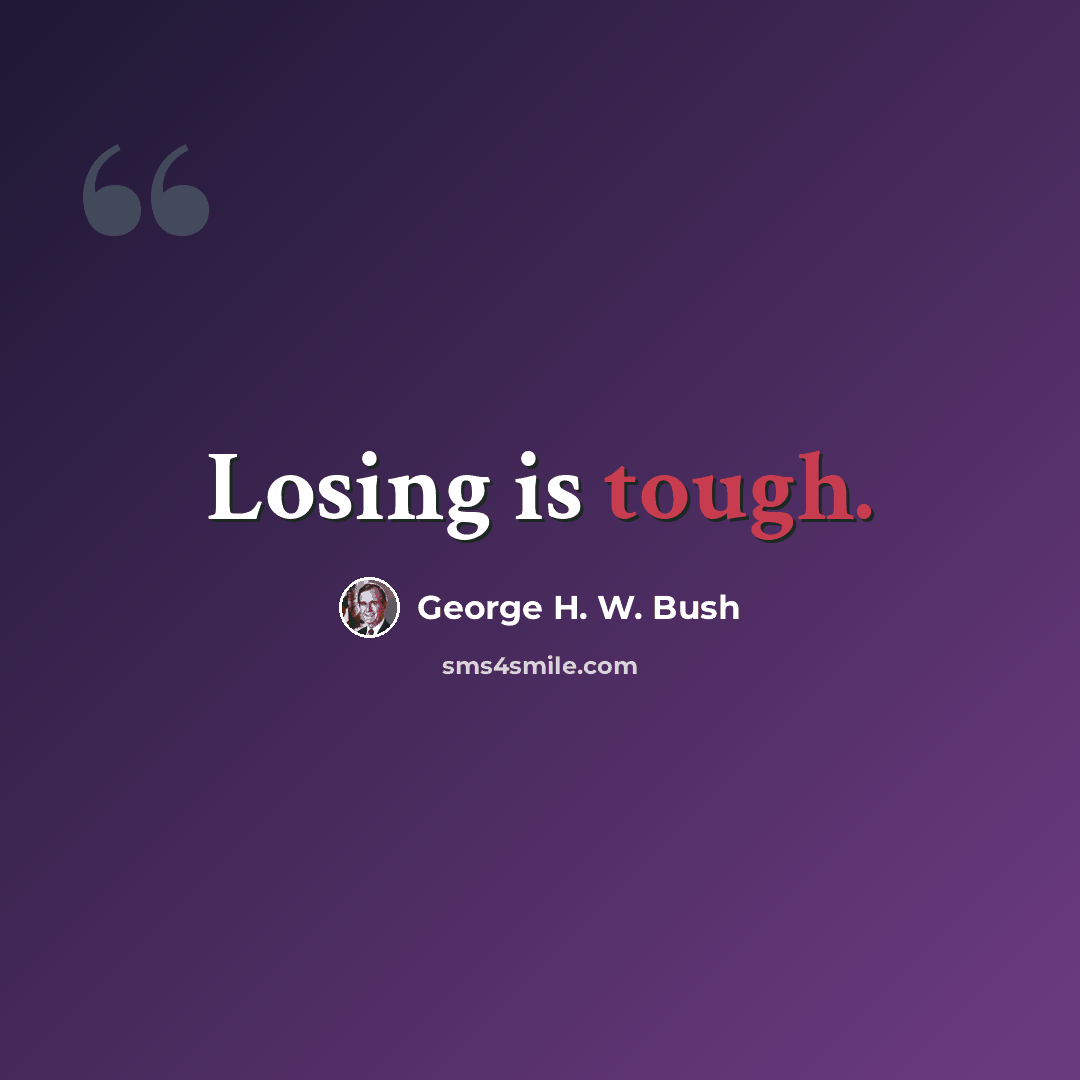 “Losing is tough.” quote by George H. W. Bush