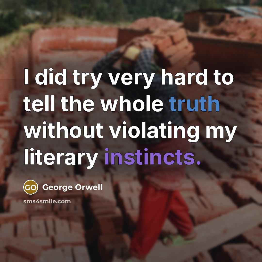 “I did try very hard to tell the whole truth without violating my literary instincts.” quote by George Orwell