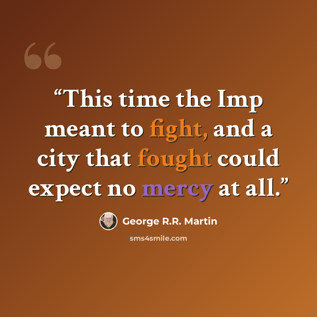 “This time the Imp meant to fight, and a city that fought could expect no mercy at all.” quote by George R.R. Martin