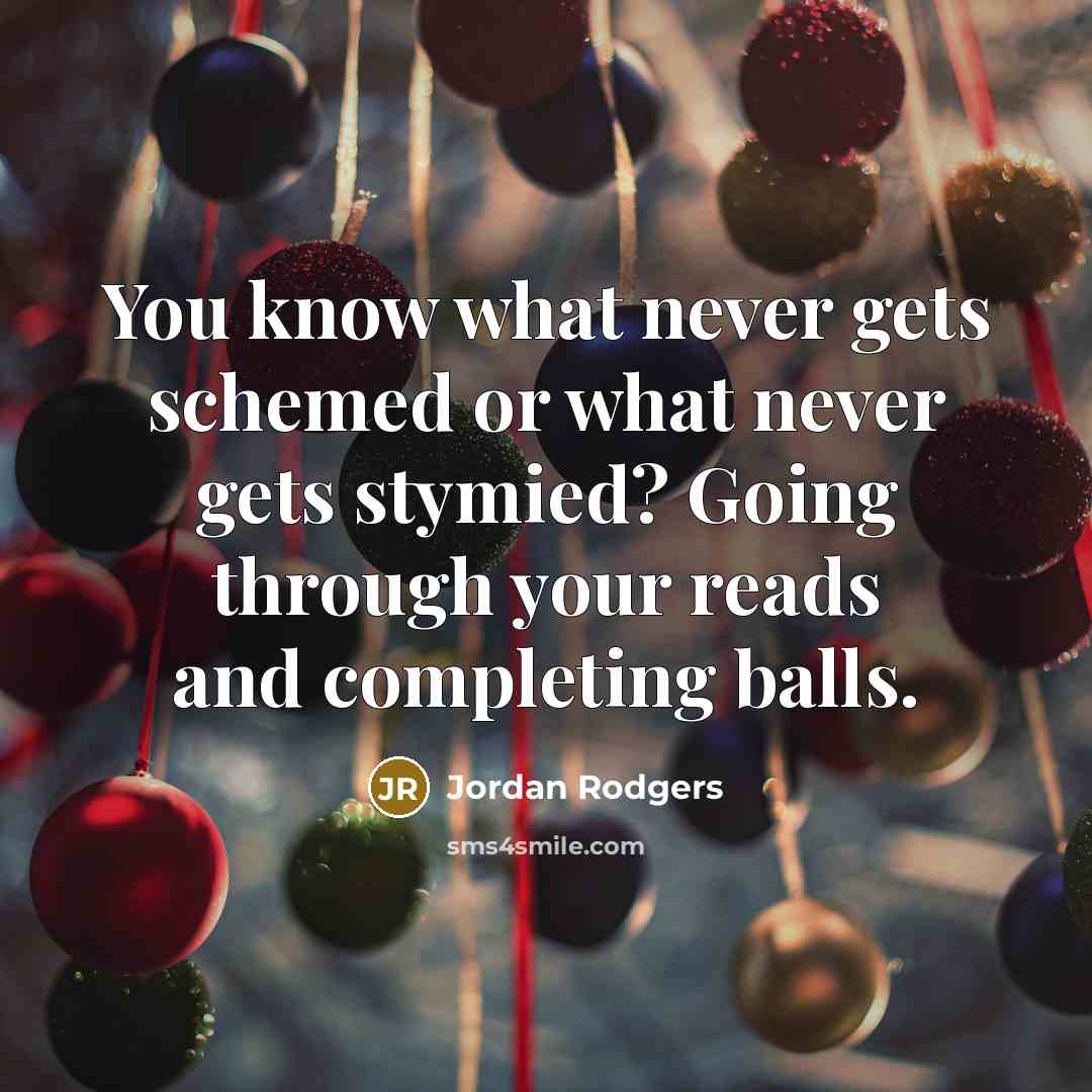 “You know what never gets schemed or what never gets stymied? Going through your reads and completing balls.” quote by Jordan Rodgers