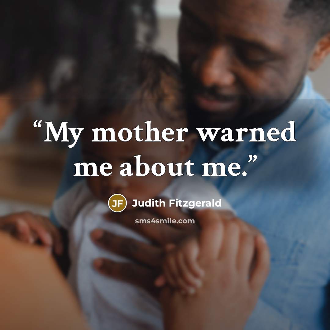 “My mother warned me about me.” quote by Judith Fitzgerald