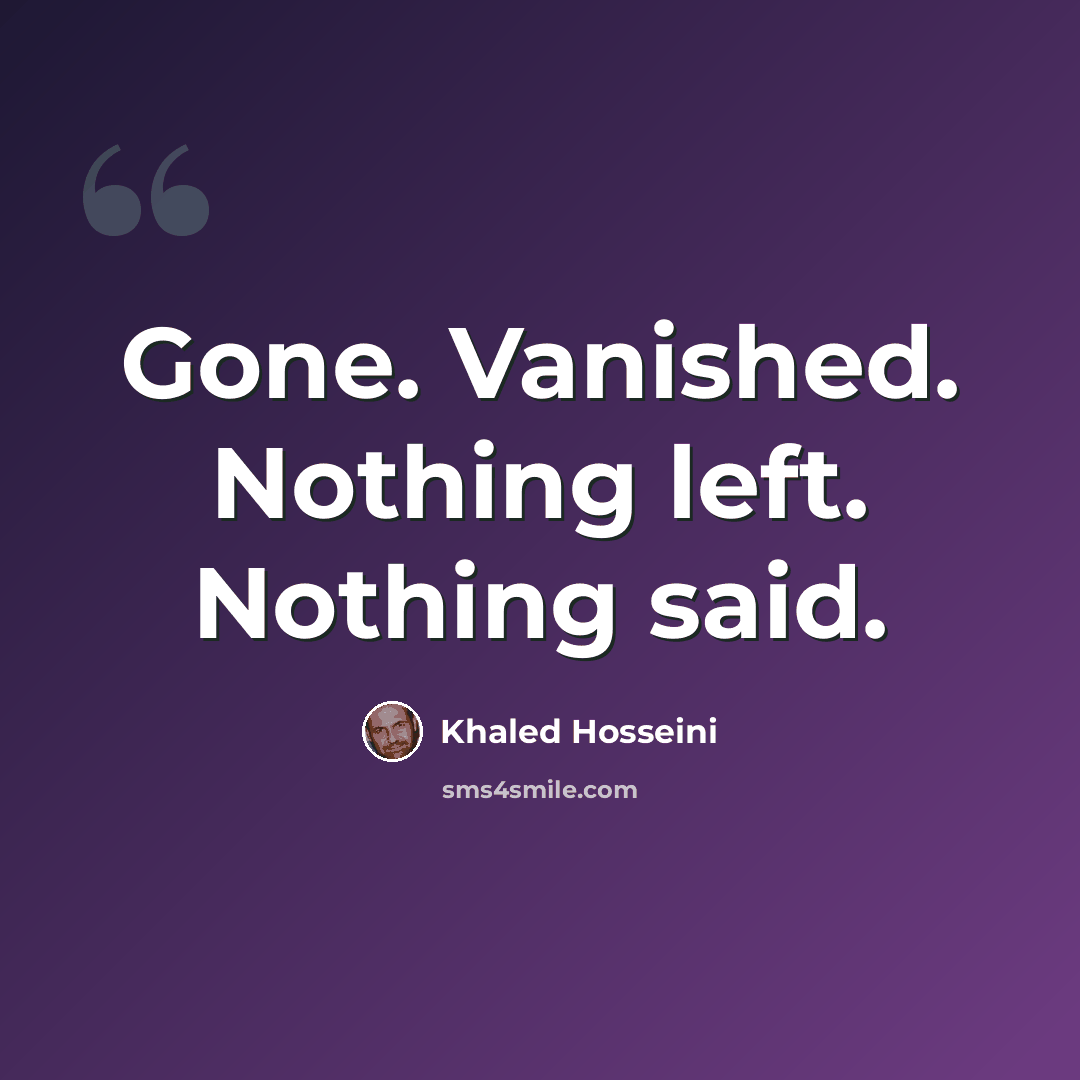 “Gone. Vanished. Nothing left. Nothing said.” quote by Khaled Hosseini