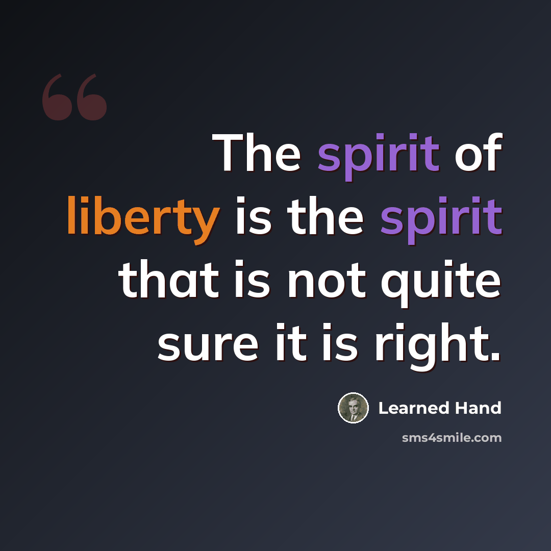 “The spirit of liberty is the spirit that is not quite sure it is right.” quote by Learned Hand