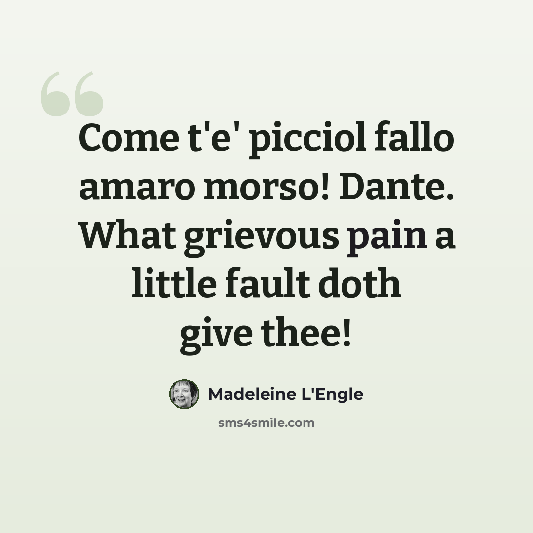 “Come t'e' picciol fallo amaro morso! Dante. What grievous pain a little fault doth give thee!” quote by Madeleine L'Engle