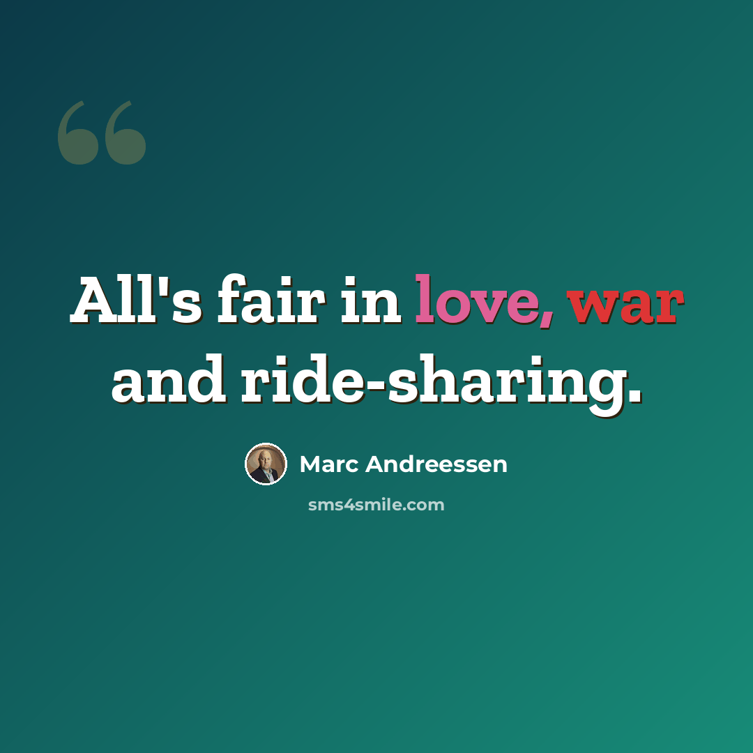 “All's fair in love, war and ride-sharing.” quote by Marc Andreessen