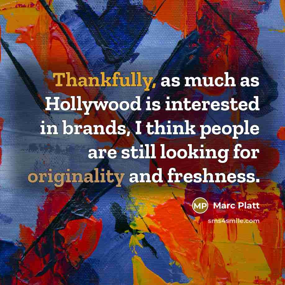 “Thankfully, as much as Hollywood is interested in brands, I think people are still looking for originality and freshness.” quote by Marc Platt