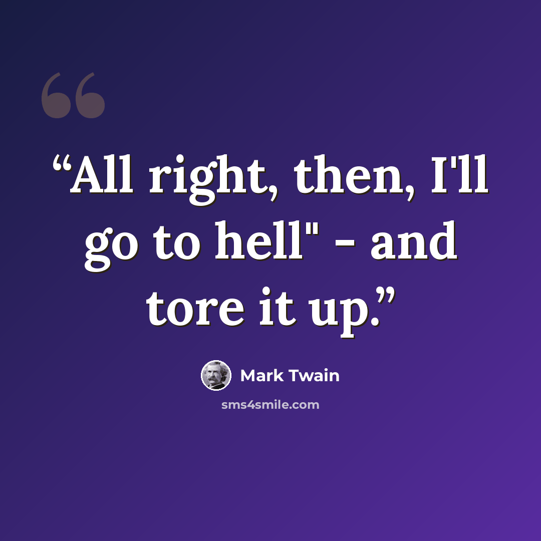 “All right, then, I'll go to hell" - and tore it up.” quote by Mark Twain