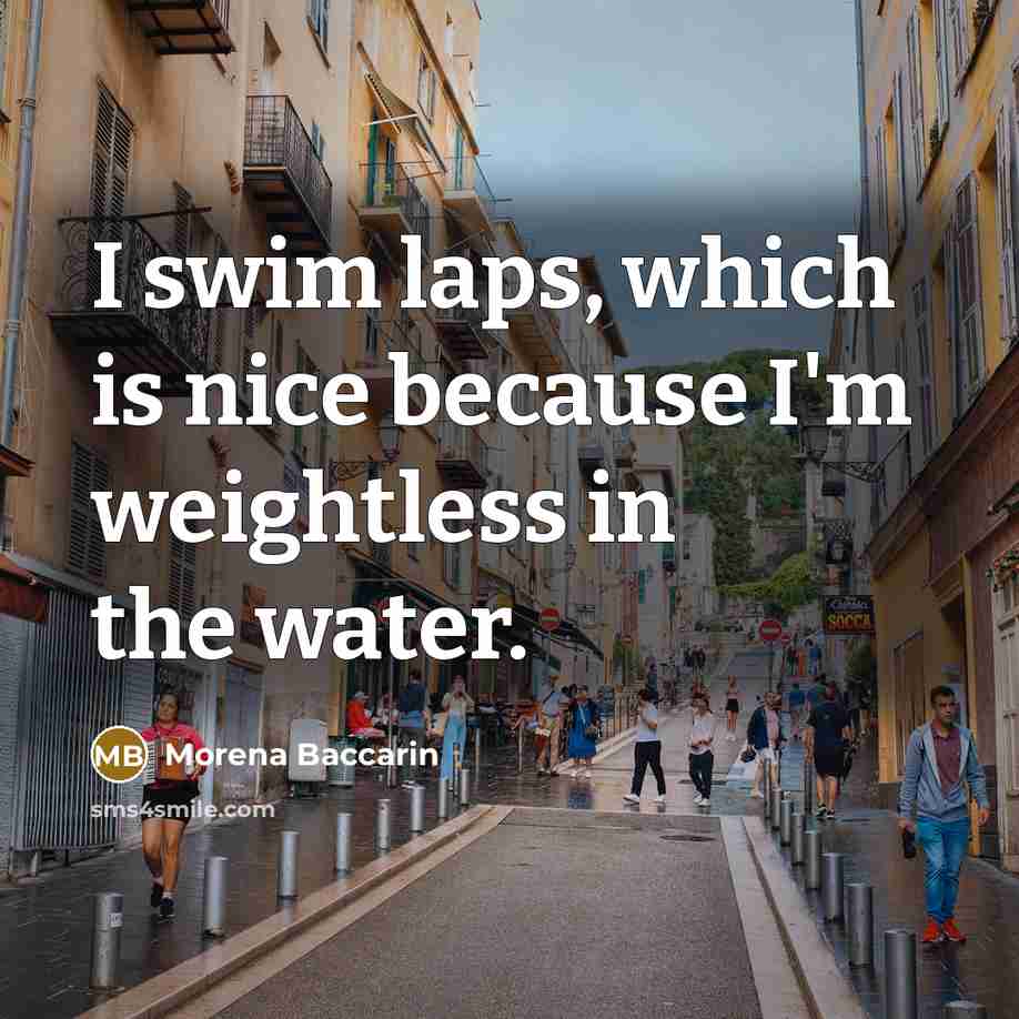 “I swim laps, which is nice because I'm weightless in the water.” quote by Morena Baccarin