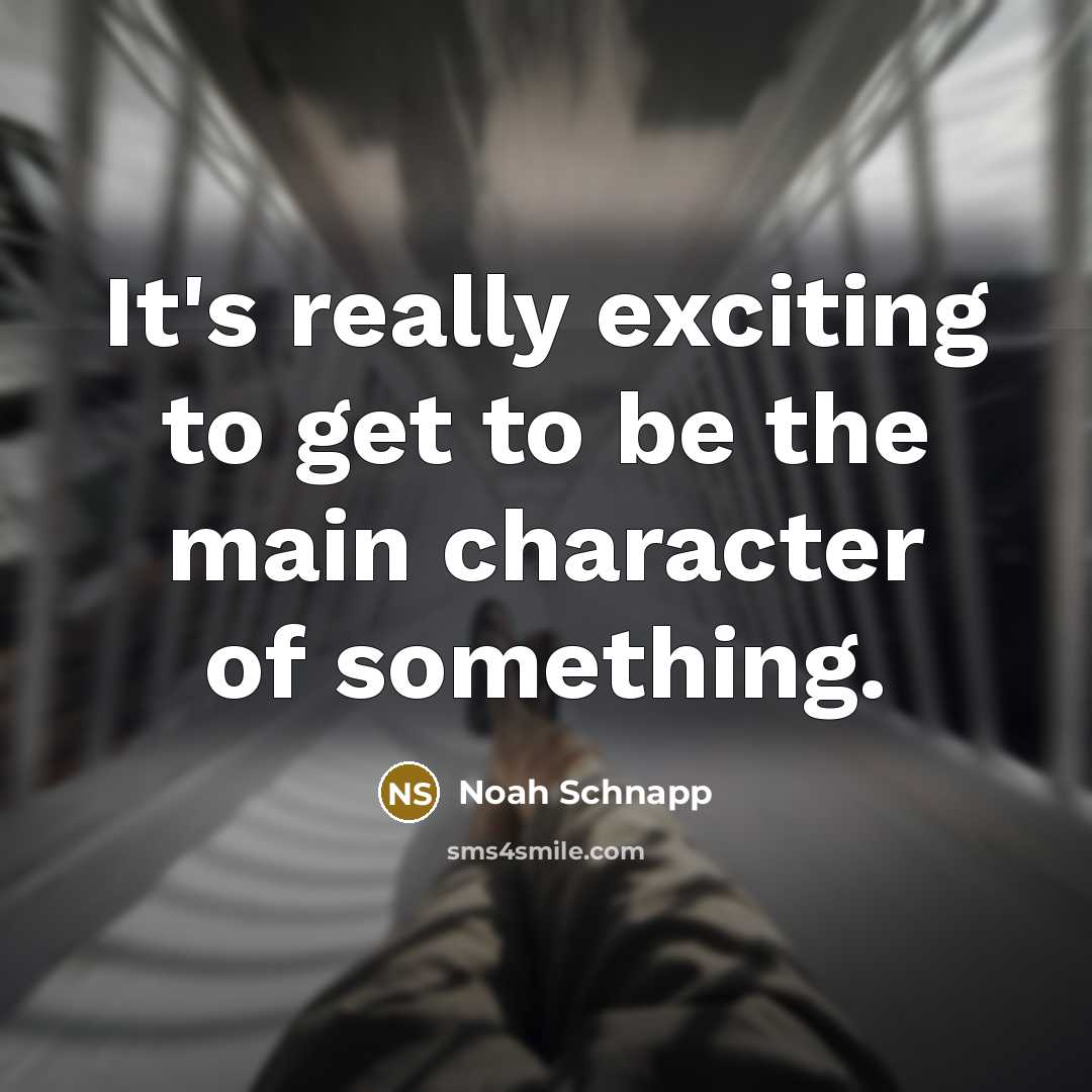 “It's really exciting to get to be the main character of something.” quote by Noah Schnapp