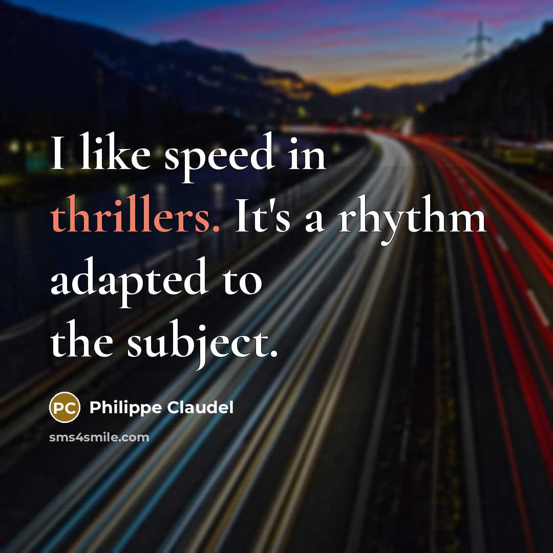 “I like speed in thrillers. It's a rhythm adapted to the subject.” quote by Philippe Claudel