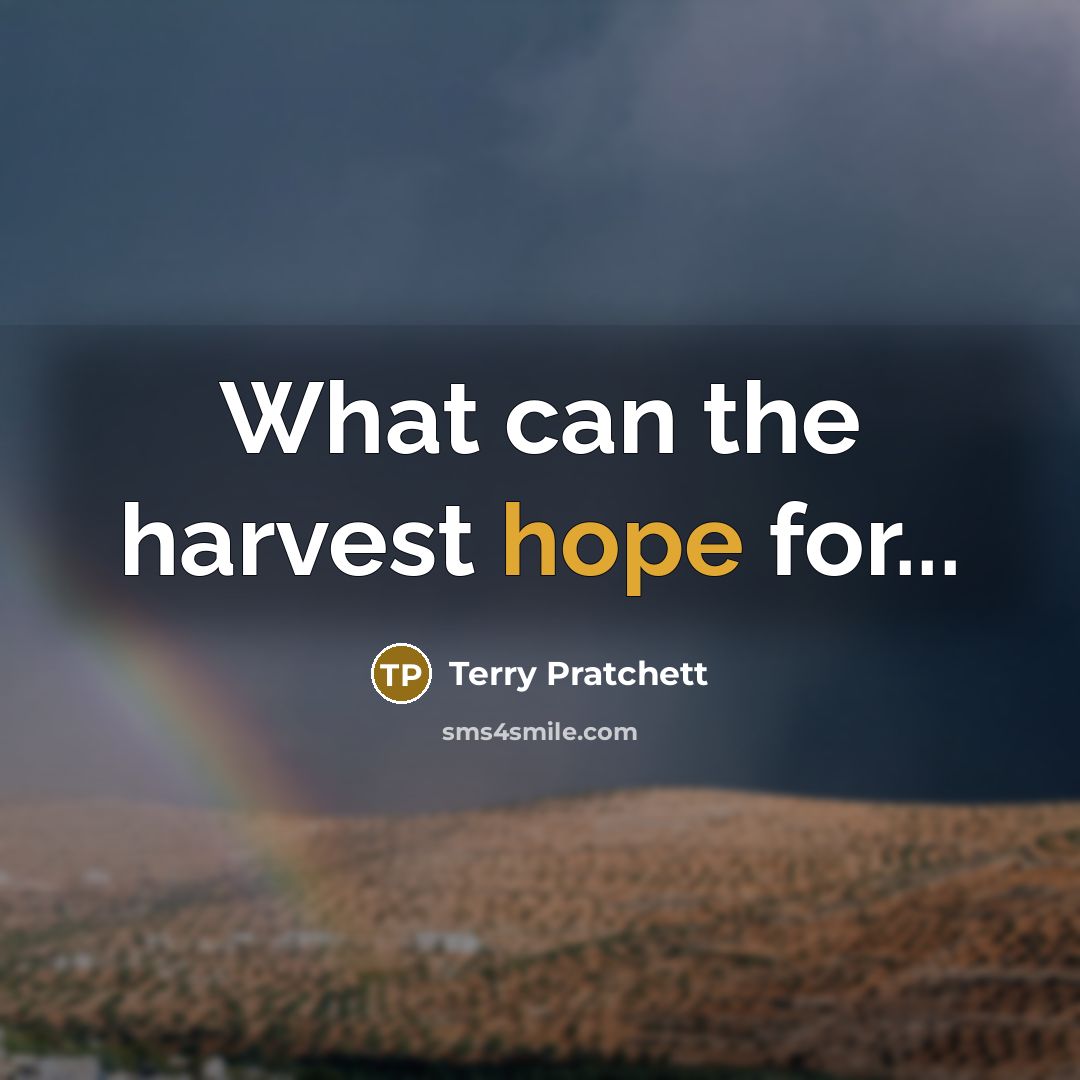“What can the harvest hope for...” quote by Terry Pratchett